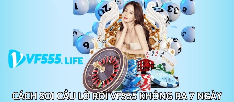 Cách soi cầu lô rơi tại VF555 theo phương pháp tính lô không ra trong 1 tuần